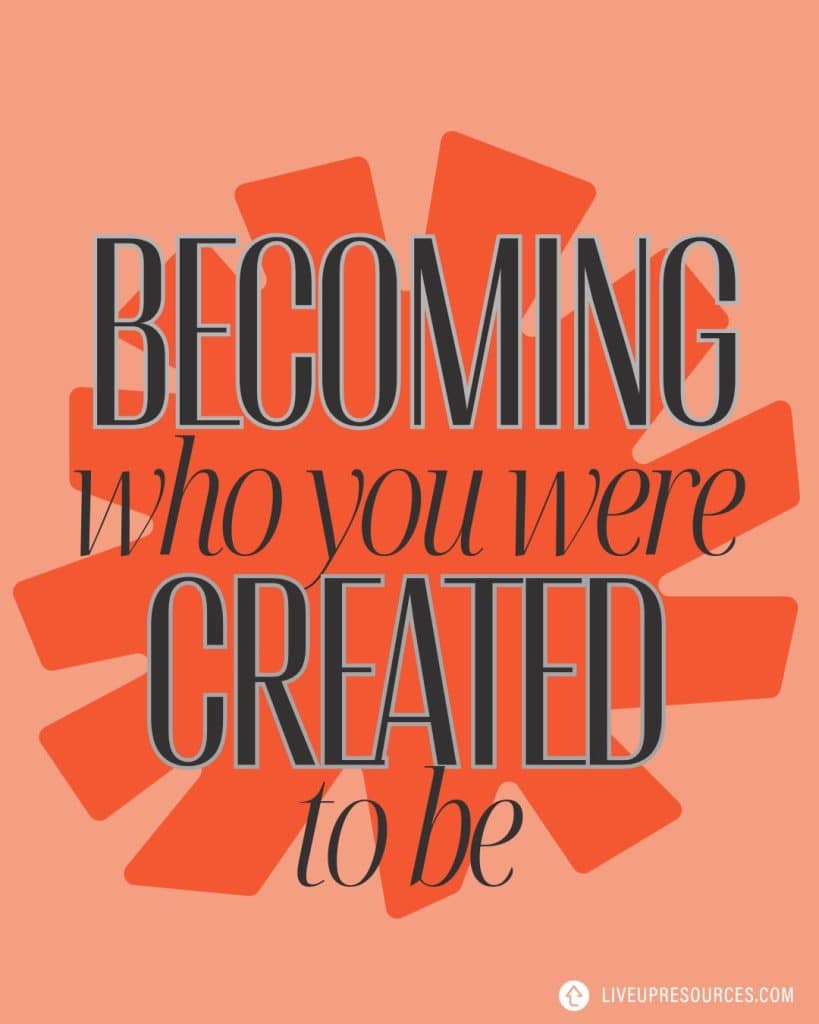 Becoming who you were created to be.